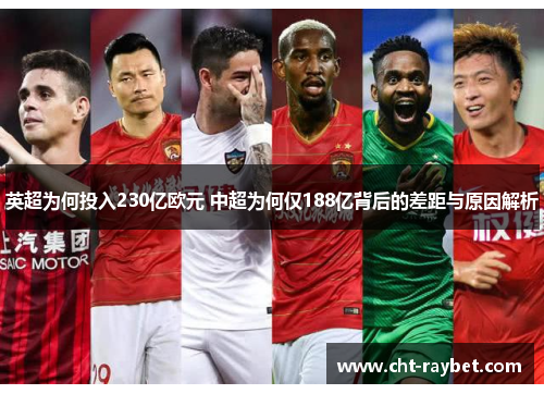 英超为何投入230亿欧元 中超为何仅188亿背后的差距与原因解析