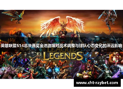 英雄联盟S14总决赛奖金池激增对战术调整与球队心态变化的深远影响 英雄联盟S14总决赛奖金池激增对战术调整与球队心态变化的深远影响