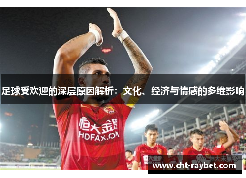 足球受欢迎的深层原因解析：文化、经济与情感的多维影响