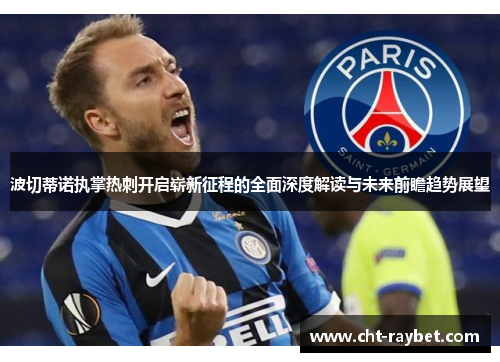 波切蒂诺执掌热刺开启崭新征程的全面深度解读与未来前瞻趋势展望