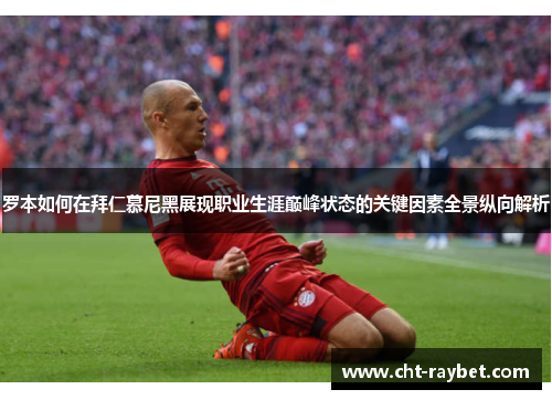 罗本如何在拜仁慕尼黑展现职业生涯巅峰状态的关键因素全景纵向解析