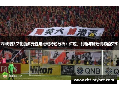 西甲球队文化的多元性与地域特色分析：传统、创新与球迷情感的交织