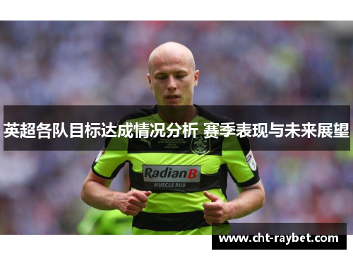 英超各队目标达成情况分析 赛季表现与未来展望
