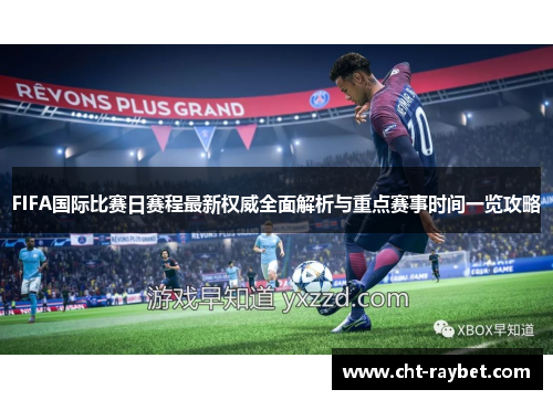 FIFA国际比赛日赛程最新权威全面解析与重点赛事时间一览攻略 FIFA国际比赛日赛程最新权威全面解析与重点赛事时间一览攻略