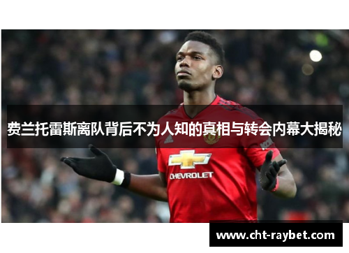费兰托雷斯离队背后不为人知的真相与转会内幕大揭秘 费兰托雷斯离队背后不为人知的真相与转会内幕大揭秘