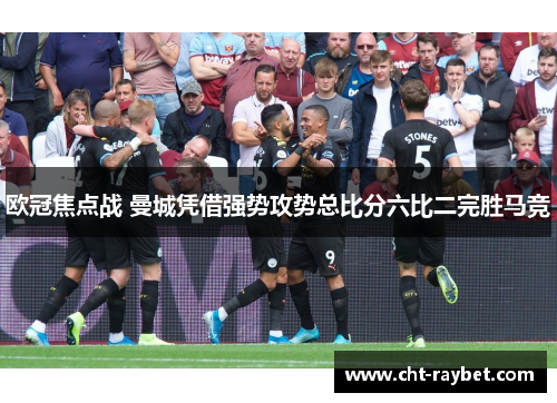 欧冠焦点战 曼城凭借强势攻势总比分六比二完胜马竞
