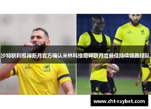 沙特联利雅得新月官方确认米林科维奇蝉联月度最佳持续领跑球队