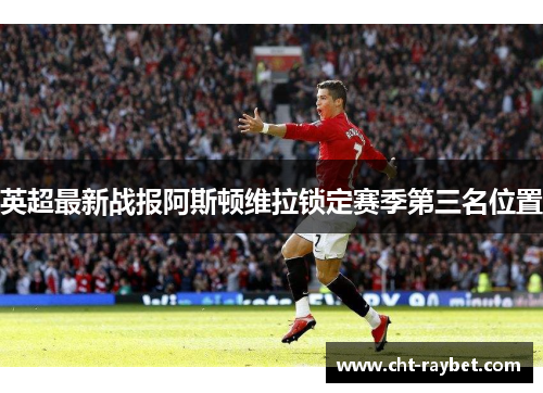 英超最新战报阿斯顿维拉锁定赛季第三名位置