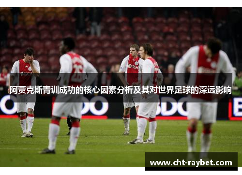 阿贾克斯青训成功的核心因素分析及其对世界足球的深远影响