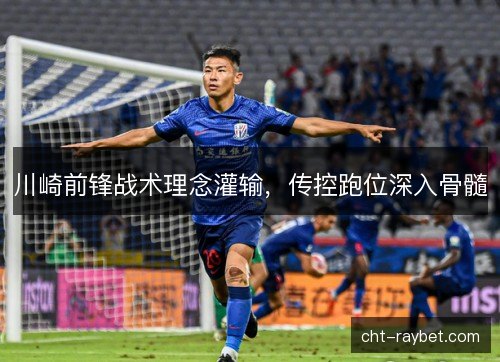 川崎前锋战术理念灌输，传控跑位深入骨髓